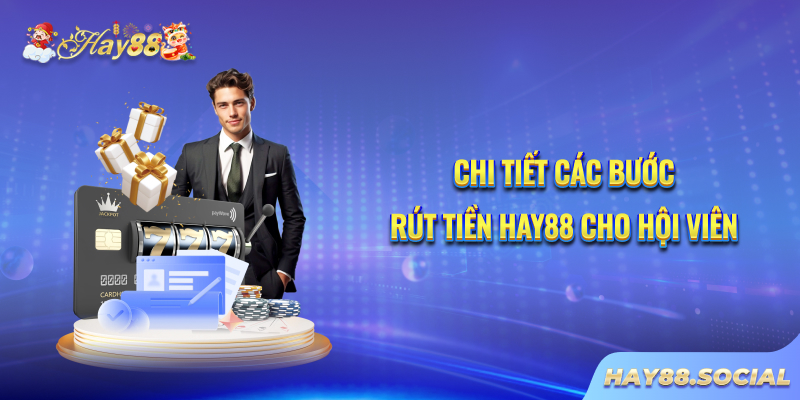 Chi tiết các bước rút tiền Hay88 cho hội viên