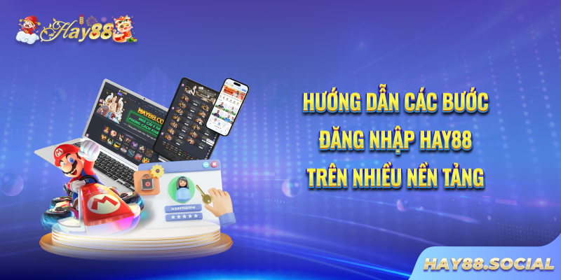 Hướng dẫn các bước đăng nhập Hay88 trên nhiều nền tảng