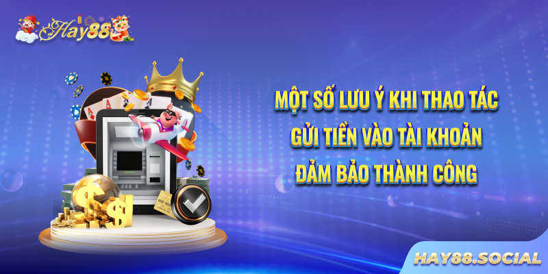 Một số lưu ý khi thao tác gửi tiền vào tài khoản đảm bảo thành công