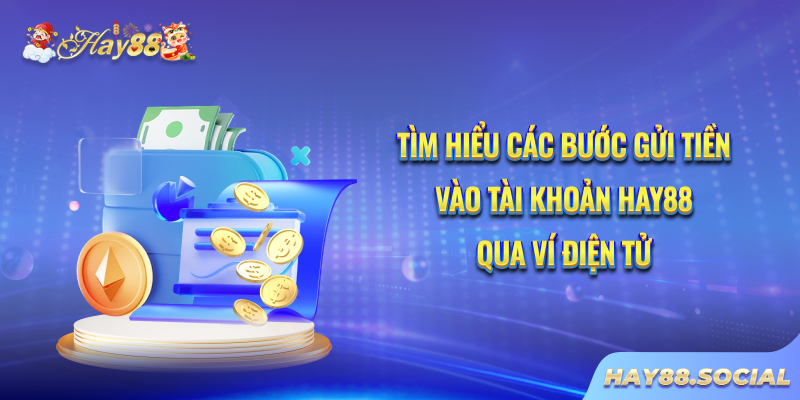 Tìm hiểu các bước gửi tiền vào tài khoản Hay88 qua ví điện tử