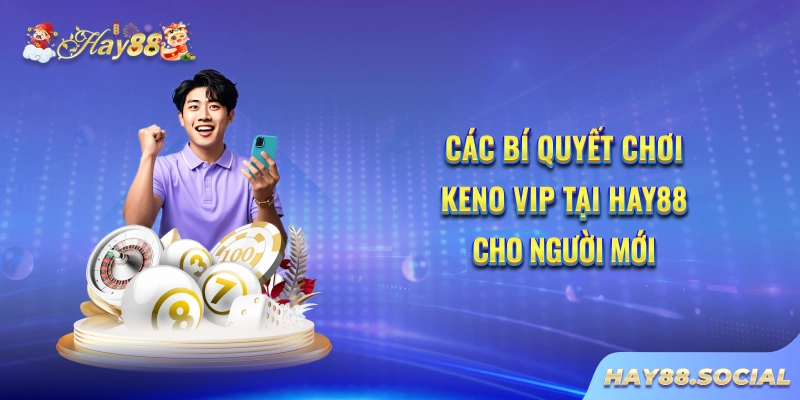 Các bí quyết chơi Keno VIP tại Hay88 cho người mới
