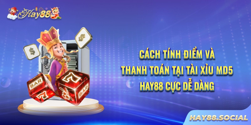 Cách tính điểm và thanh toán tại tài xỉu MD5 Hay88 cực dễ dàng