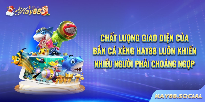 Chất lượng giao diện của Bắn cá xèng Hay88 luôn khiến nhiều người phải choáng ngợp