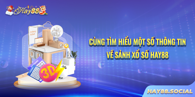 Cùng tìm hiểu một số thông tin về sảnh Xổ số Hay88
