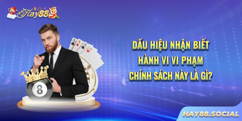 Dấu hiệu nhận biết hành vi vi phạm chính sách này là gì?