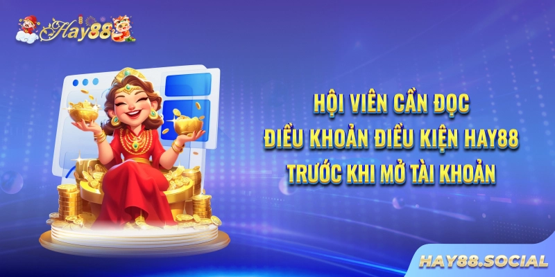 Hội viên cần đọc điều khoản điều kiện Hay88 trước khi mở tài khoản