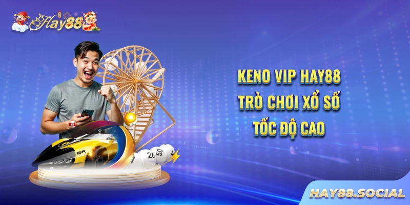 Keno VIP Hay88 - Trò chơi xổ số tốc độ cao