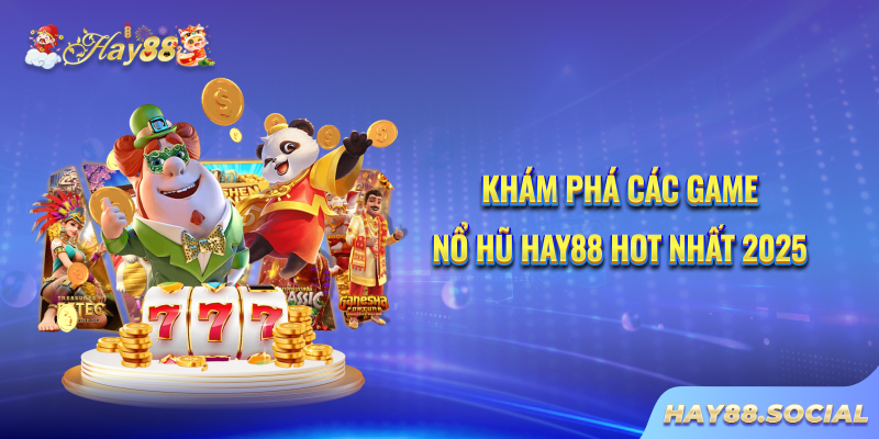 Khám phá các game Nổ hũ Hay88 HOT nhất 2025