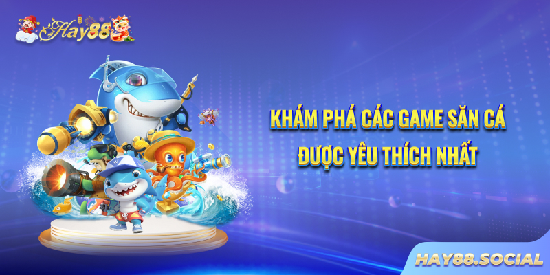 Khám phá các game săn cá được yêu thích nhất