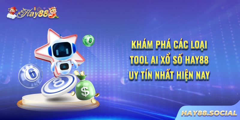 Khám phá các loại Tool AI xổ số Hay88 uy tín nhất hiện nay