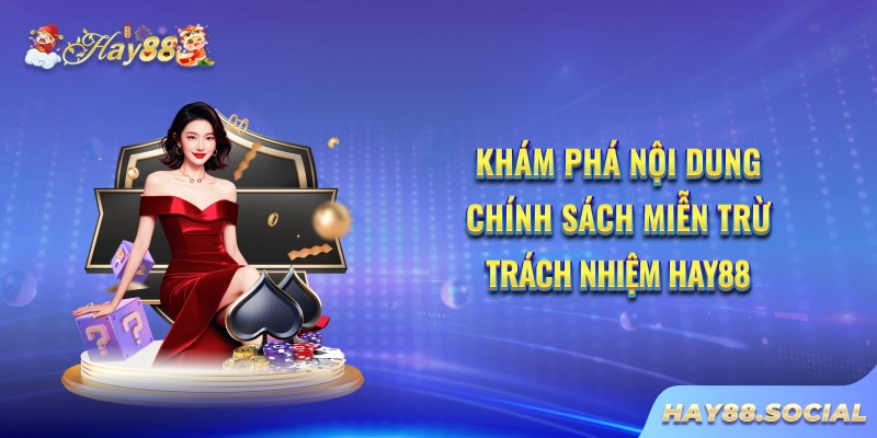 Khám phá nội dung chính sách miễn trừ trách nhiệm Hay88