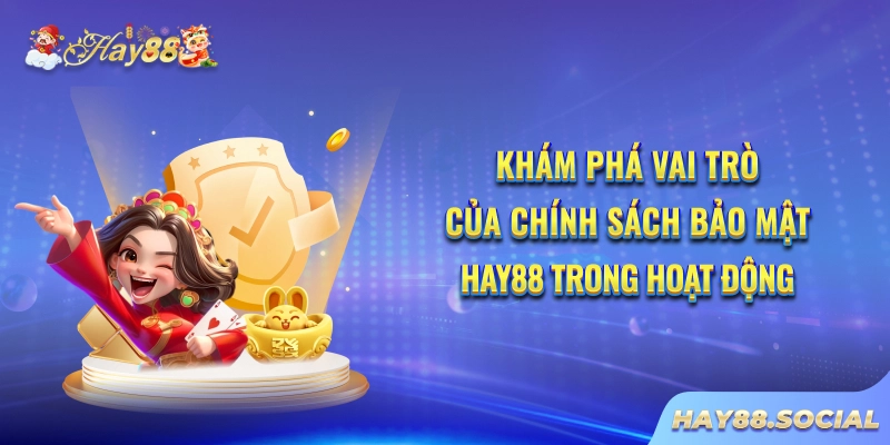 Khám phá vai trò của chính sách bảo mật Hay88 trong hoạt động