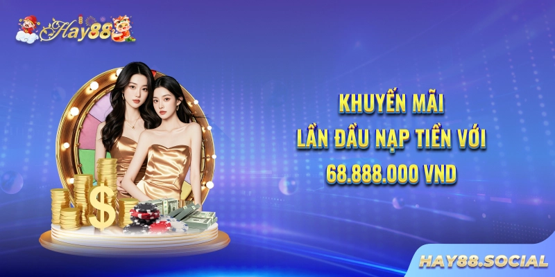 Khuyến mãi lần đầu nạp tiền với 68.888.000 VND