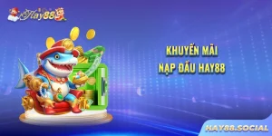 Khuyến mãi nạp đầu Hay88