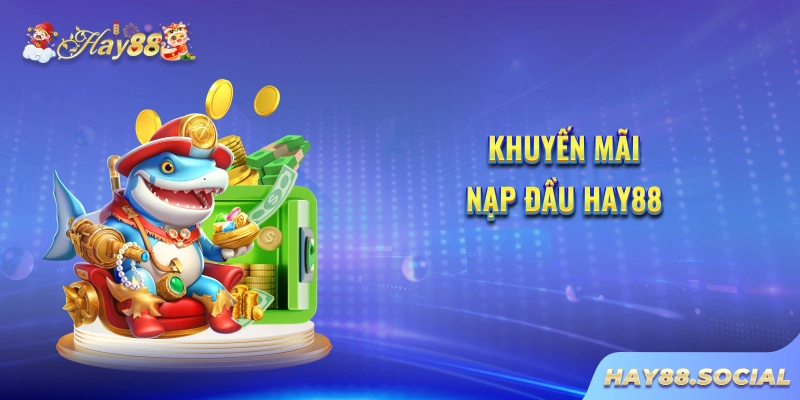 Khuyến mãi nạp đầu Hay88
