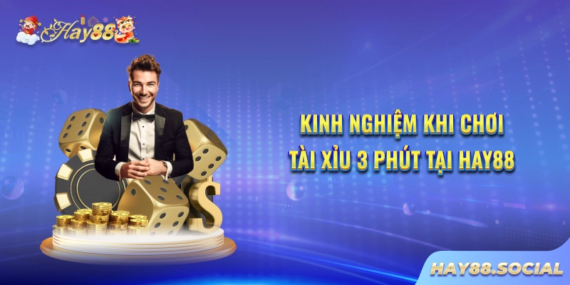 Kinh nghiệm khi chơi Tài xỉu 3 phút tại Hay88