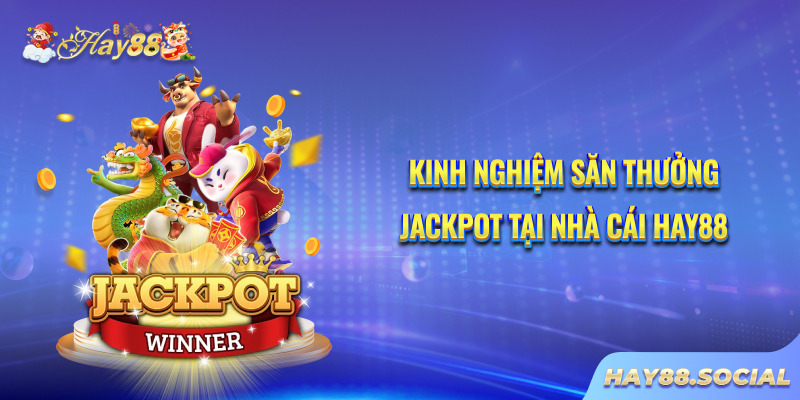 Kinh nghiệm săn thưởng Jackpot tại nhà cái Hay88