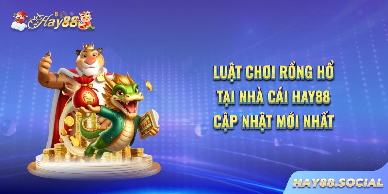 Luật chơi Rồng Hổ tại nhà cái Hay88 cập nhật mới nhất