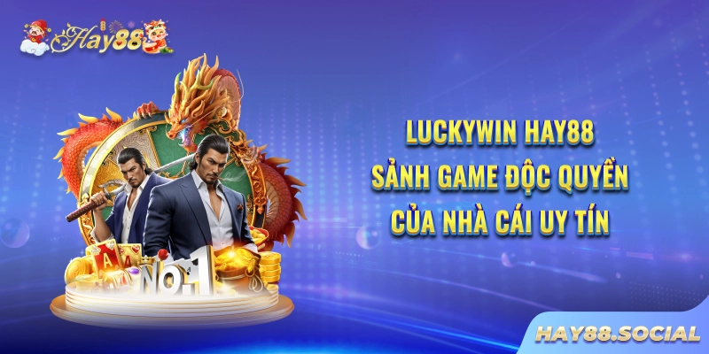 Luckywin Hay88 - Sảnh game độc quyền của nhà cái uy tín