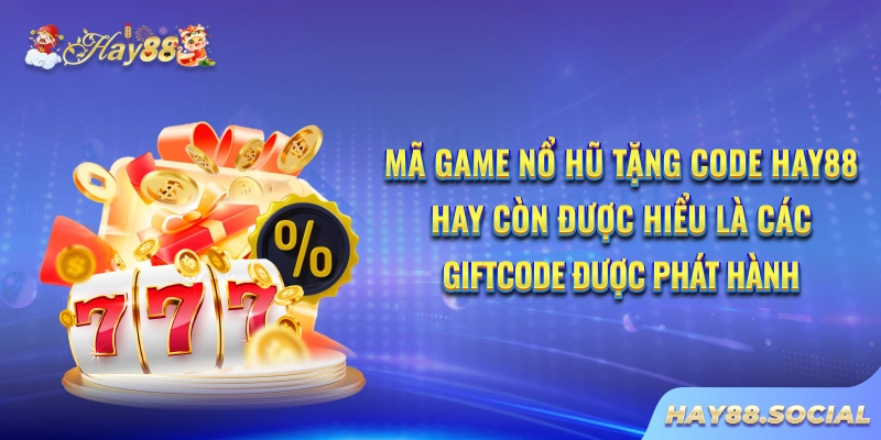 Mã game nổ hũ tặng code Hay88 hay còn được hiểu là các giftcode được phát hành