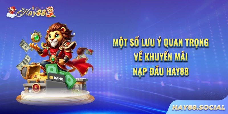 Một số lưu ý quan trọng về khuyến mãi nạp đầu Hay88