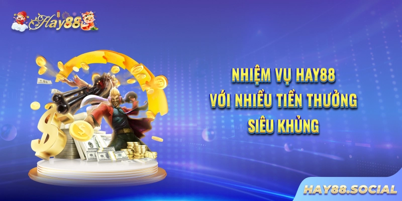 Nhiệm vụ Hay88 với nhiều tiền thưởng siêu khủng