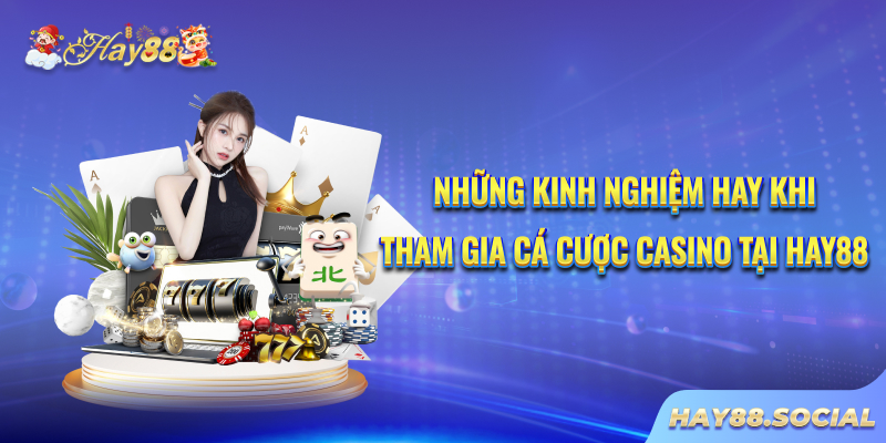 Những kinh nghiệm hay khi tham gia cá cược casino tại Hay88