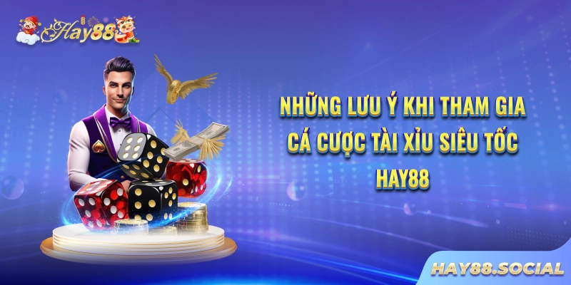 Những lưu ý khi tham gia cá cược Tài xỉu siêu tốc Hay88