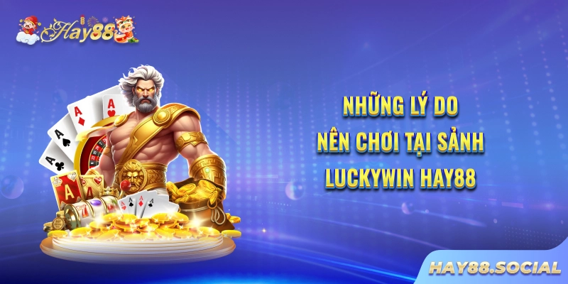 Những lý do nên chơi tại sảnh Luckywin Hay88
