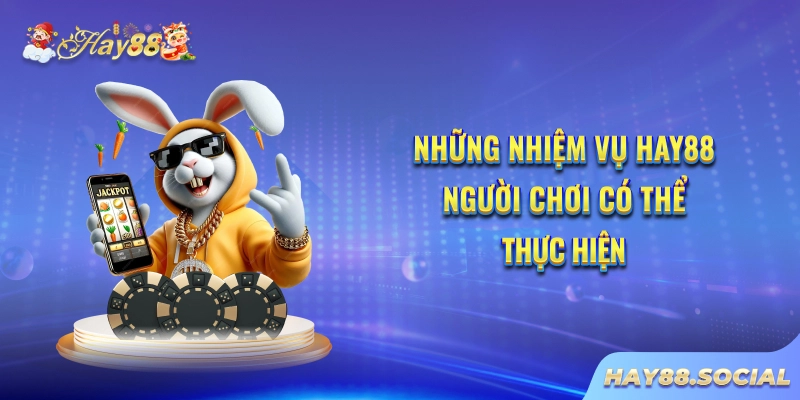 Những nhiệm vụ Hay88 người chơi có thể thực hiện