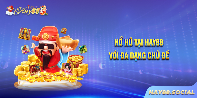Nổ hũ tại Hay88 với đa dạng chủ đề