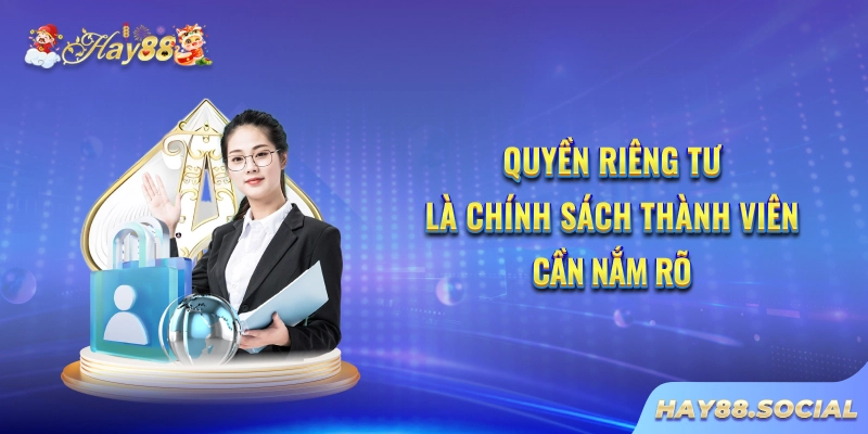 Quyền riêng tư là chính sách thành viên cần nắm rõ