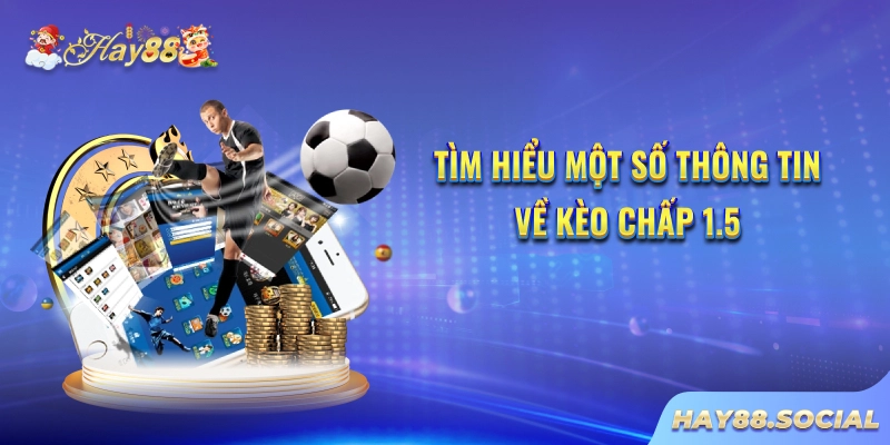 Tìm hiểu một số thông tin về kèo chấp 1.5