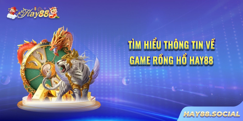 Tìm hiểu thông tin về game Rồng Hổ Hay88