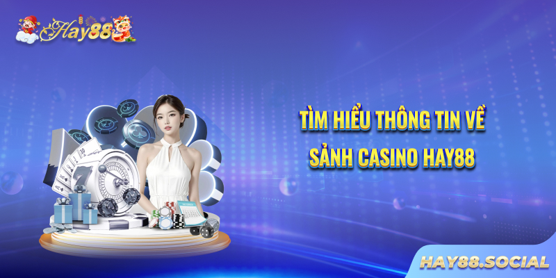 Tìm hiểu thông tin về sảnh Casino Hay88