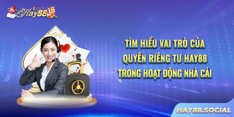 Tìm hiểu vai trò của quyền riêng tư Hay88 trong hoạt động nhà cái
