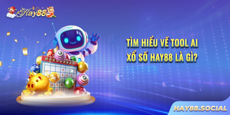 Tìm hiểu về Tool AI xổ số Hay88 là gì?