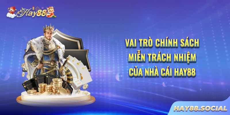 Vai trò chính sách miễn trách nhiệm của nhà cái Hay88