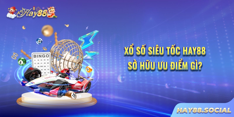Xổ số siêu tốc Hay88 sở hữu ưu điểm gì?