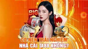Có Nên Trải Nghiệm Nhà Cái TA88 Không